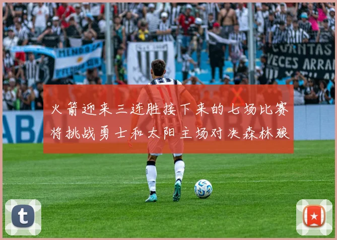 火箭迎来三连胜接下来的七场比赛将挑战勇士和太阳主场对决森林狼